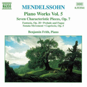Felix Mendelssohn-Bartholdy, Benjamin Frith – Piano Works Vol. 5 (Seven Characteristic Pieces, Op.7 • Fantasia, Op. 28 • Prelude And Fugue • Sonata Movement • Capriccio, Op. 5) (CD) (Mint (M))