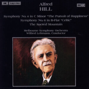 Alfred Hill (2) — Melbourne Symphony Orchestra, Willi Lehmann – Symphony No. 4 In C Minor “The Pursuit Of Happiness”  • Symphony No. 6 In B-Flat “Celtic” • The Sacred Mountain (CD) (Mint (M))